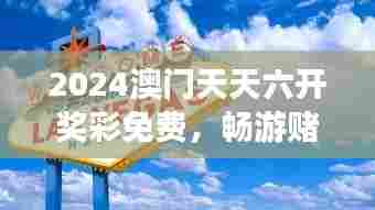 2024澳门天天六开奖彩免费，畅游赌城澳门的独特休闲方式