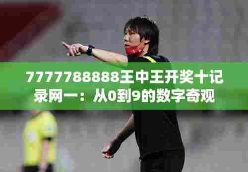 7777788888王中王开奖十记录网一：从0到9的数字奇观