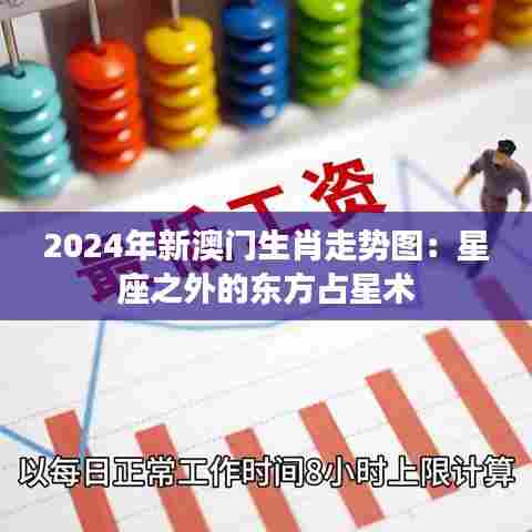 2024年新澳门生肖走势图:星座之外的东方占星术