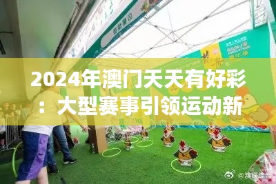 2024年澳门天天有好彩：大型赛事引领运动新风尚