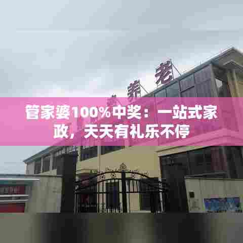 管家婆100%中奖：一站式家政，天天有礼乐不停