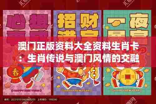 澳门正版资料大全资料生肖卡：生肖传说与澳门风情的交融