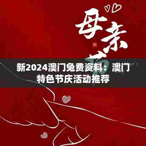 新2024澳门兔费资料：澳门特色节庆活动推荐