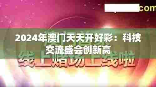 2024年澳门天天开好彩：科技交流盛会创新高