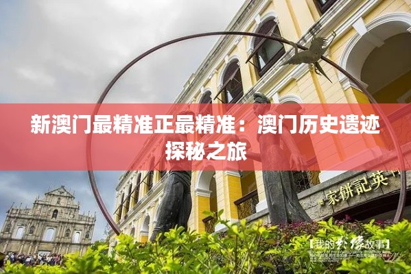 新澳门最精准正最精准:澳门历史遗迹探秘之旅