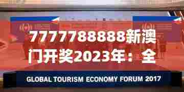 7777788888新澳门开奖2023年：全球文化交流的新篇章