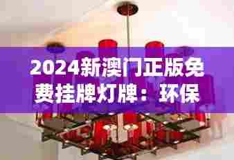 2024新澳门正版免费挂牌灯牌：环保节能，灯牌新时尚