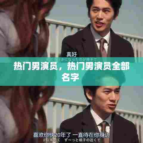 热门男演员，热门男演员全部名字 