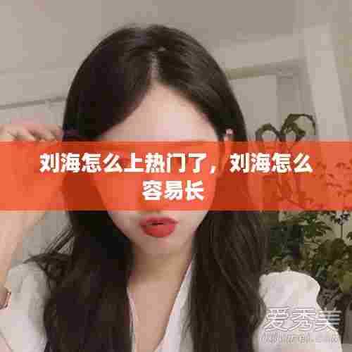 刘海怎么上热门了，刘海怎么容易长 