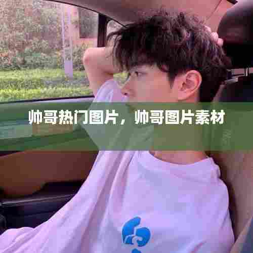 帅哥热门图片，帅哥图片素材 