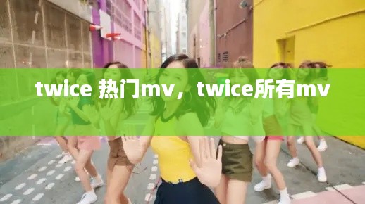 twice 热门mv,twice所有mv