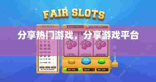 分享热门游戏，分享游戏平台 