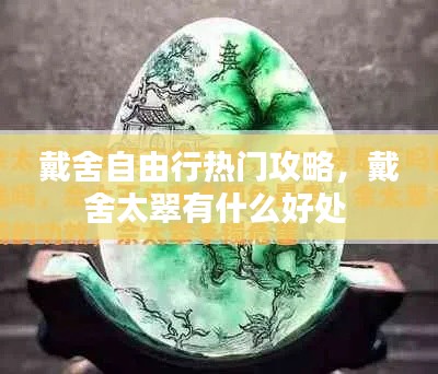 戴舍自由行热门攻略，戴舍太翠有什么好处 