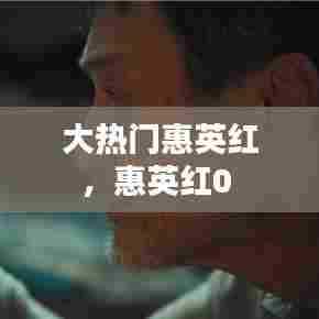 大热门惠英红，惠英红0 