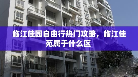 临江佳园自由行热门攻略,临江佳苑属于什么区