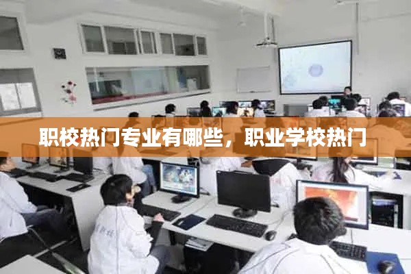 职校热门专业有哪些，职业学校热门 