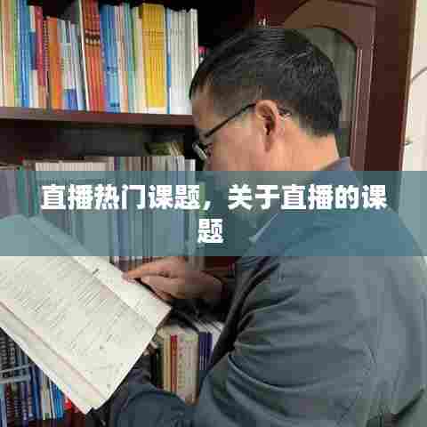 直播热门课题，关于直播的课题 