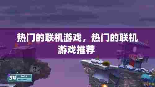热门的联机游戏,热门的联机游戏推荐