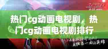 热门cg动画电视剧，热门cg动画电视剧排行榜 