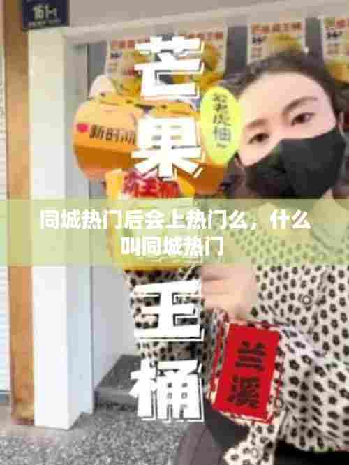 同城热门后会上热门么，什么叫同城热门 