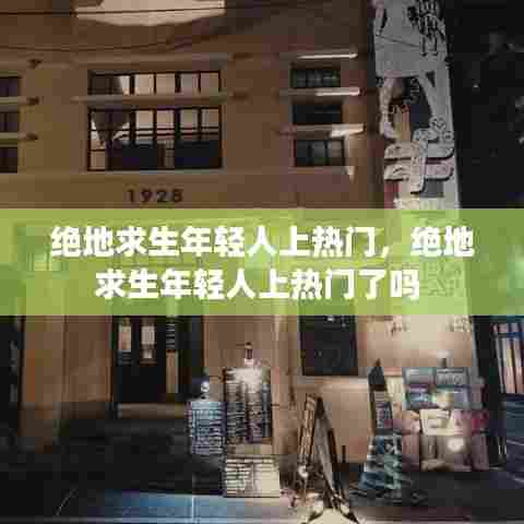 绝地求生年轻人上热门，绝地求生年轻人上热门了吗 