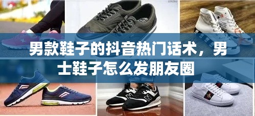 男款鞋子的抖音热门话术，男士鞋子怎么发朋友圈 