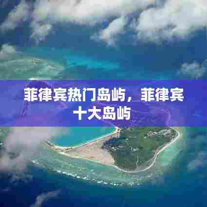 菲律宾热门岛屿，菲律宾十大岛屿 