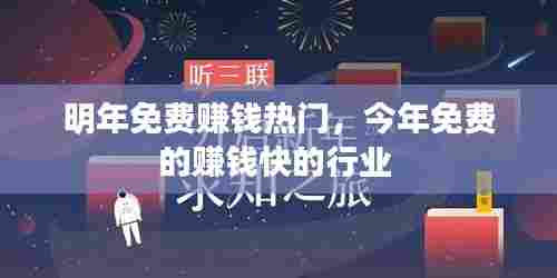 明年免费赚钱热门，今年免费的赚钱快的行业 