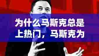 为什么马斯克总是上热门，马斯克为什么这么多钱 