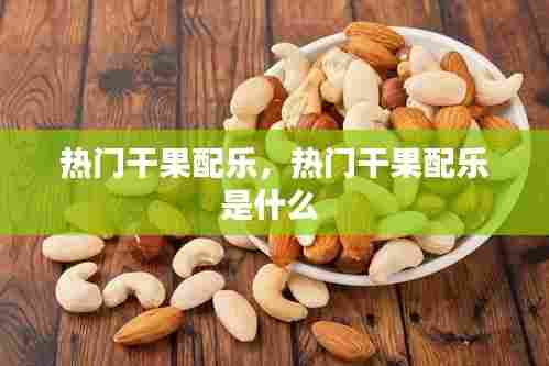 热门干果配乐，热门干果配乐是什么 