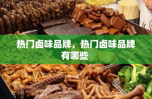 热门卤味品牌，热门卤味品牌有哪些 