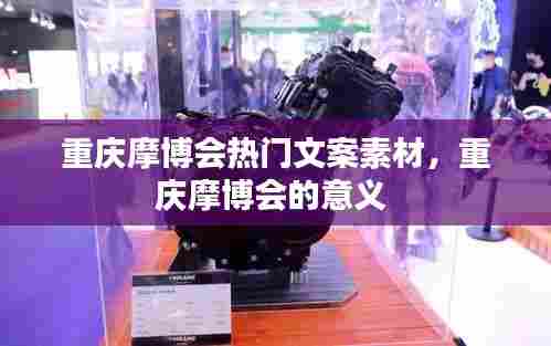 重庆摩博会热门文案素材，重庆摩博会的意义 