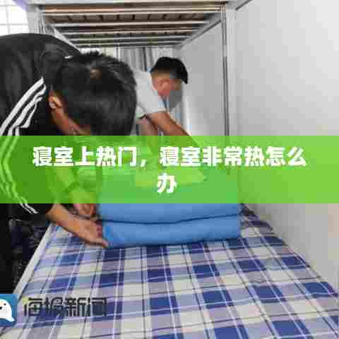寝室上热门，寝室非常热怎么办 