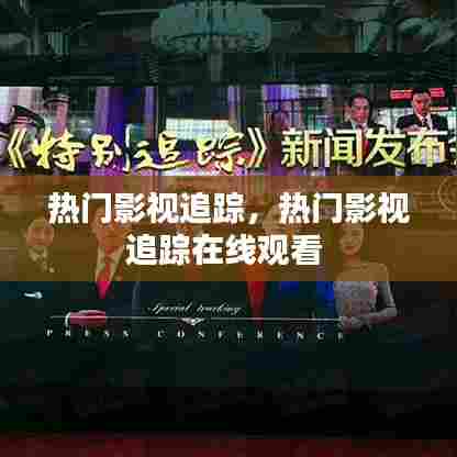 热门影视追踪,热门影视追踪在线观看