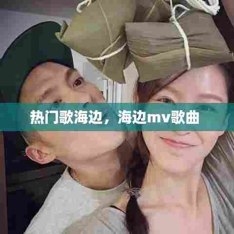 热门歌海边，海边mv歌曲 
