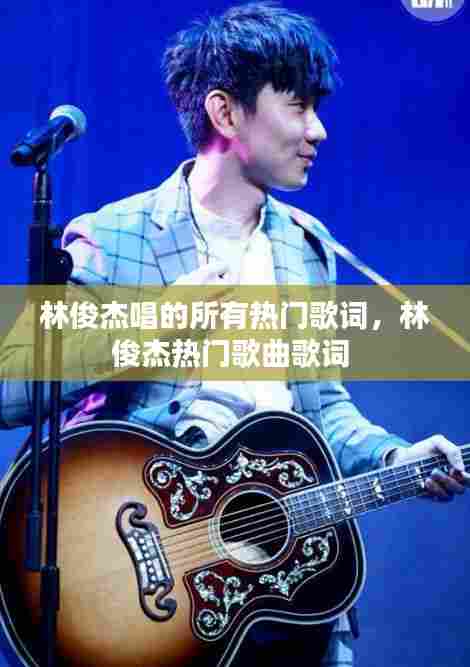 林俊杰唱的所有热门歌词,林俊杰热门歌曲歌词