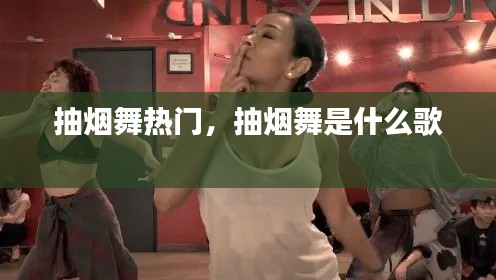 抽烟舞热门，抽烟舞是什么歌 