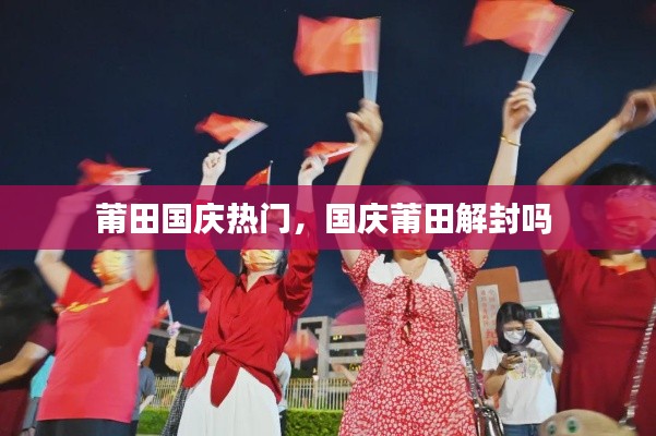 莆田国庆热门，国庆莆田解封吗 