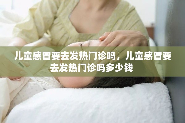 儿童感冒要去发热门诊吗，儿童感冒要去发热门诊吗多少钱 