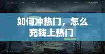 如何冲热门，怎么充钱上热门 
