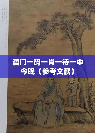 澳门一码一肖一待一中今晚（参考文献）