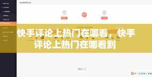 快手评论上热门在哪看，快手评论上热门在哪看到 
