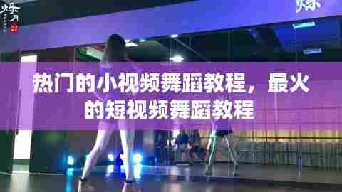 热门的小视频舞蹈教程,最火的短视频舞蹈教程