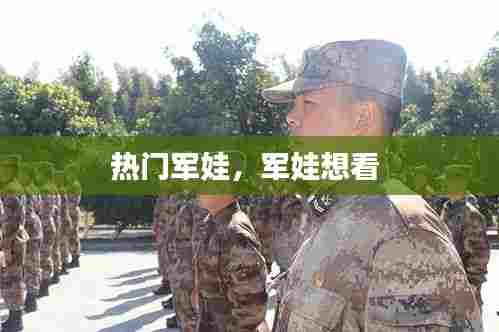 热门军娃，军娃想看 