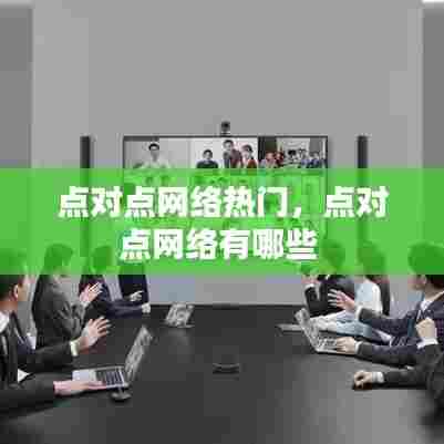 点对点网络热门，点对点网络有哪些 