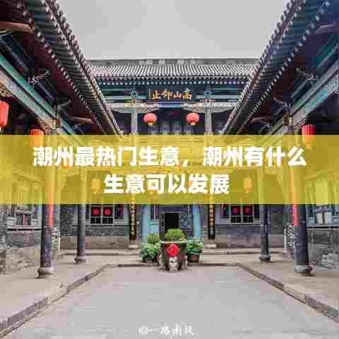 潮州最热门生意，潮州有什么生意可以发展 