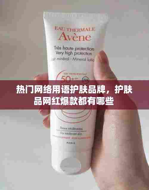 热门网络用语护肤品牌，护肤品网红爆款都有哪些 