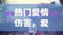 热门爱情伤害，爱情伤害我 