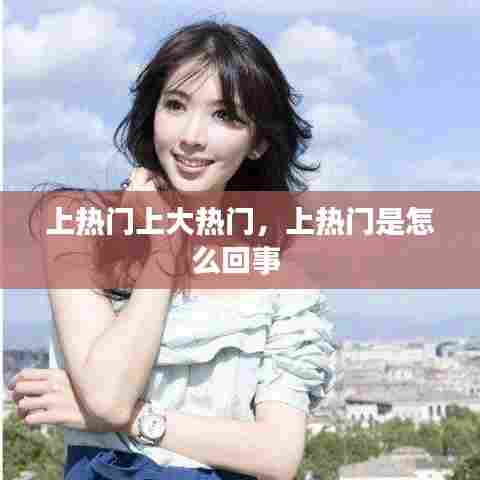 上热门上大热门，上热门是怎么回事 