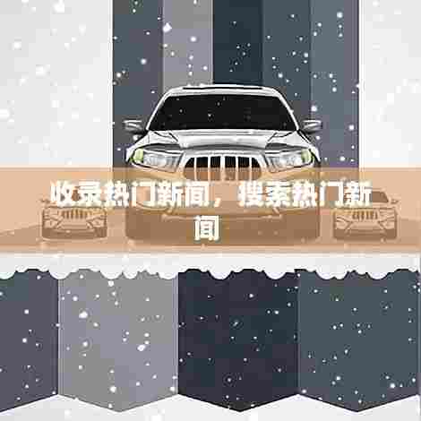 收录热门新闻，搜索热门新闻 